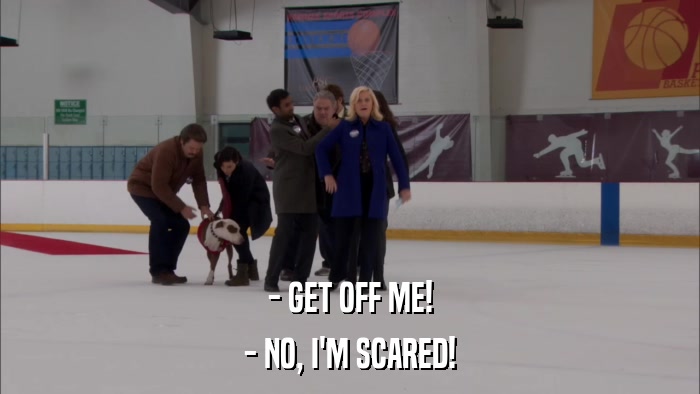- GET OFF ME! - NO, I'M SCARED! 