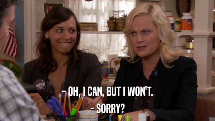 - OH, I CAN, BUT I WON'T. - SORRY? 