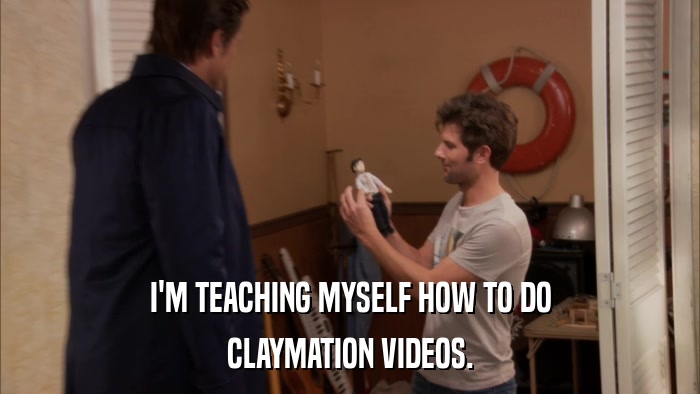 I'M TEACHING MYSELF HOW TO DO CLAYMATION VIDEOS. 
