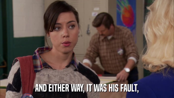 AND EITHER WAY, IT WAS HIS FAULT,  