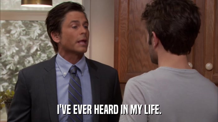 I'VE EVER HEARD IN MY LIFE.  