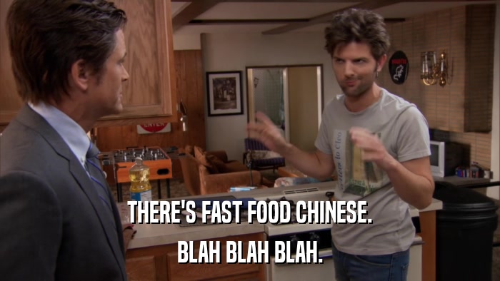 THERE'S FAST FOOD CHINESE. BLAH BLAH BLAH. 