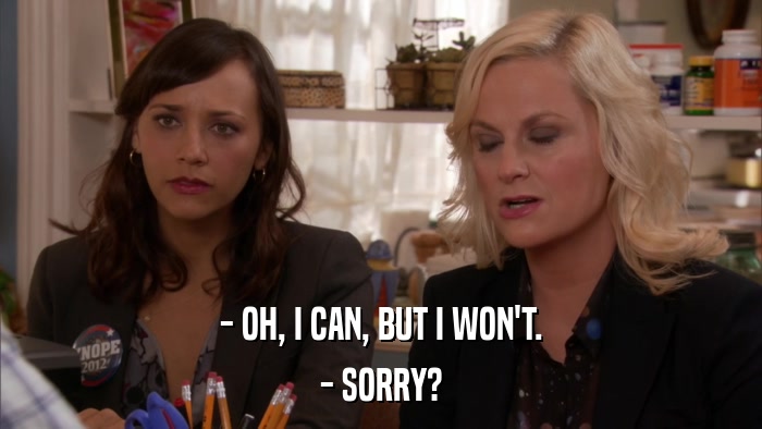 - OH, I CAN, BUT I WON'T. - SORRY? 