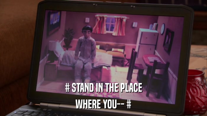 # STAND IN THE PLACE WHERE YOU-- # 