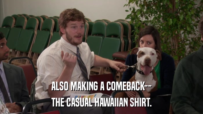 ALSO MAKING A COMEBACK-- THE CASUAL HAWAIIAN SHIRT. 