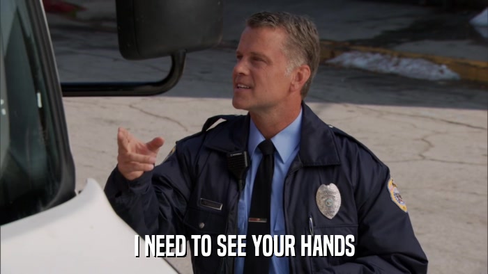 I NEED TO SEE YOUR HANDS  