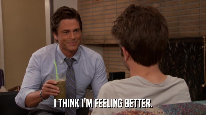 I THINK I'M FEELING BETTER.  