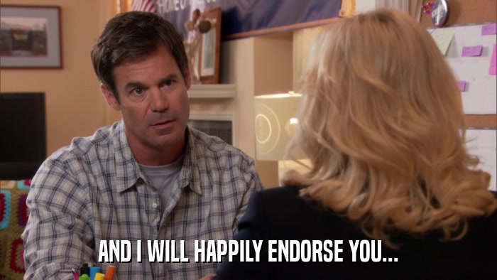 AND I WILL HAPPILY ENDORSE YOU...  