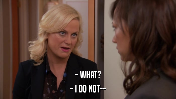 - WHAT? - I DO NOT-- 