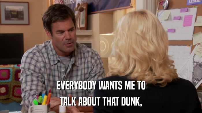 EVERYBODY WANTS ME TO TALK ABOUT THAT DUNK, 