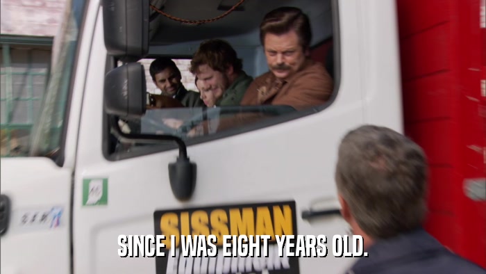 SINCE I WAS EIGHT YEARS OLD.  