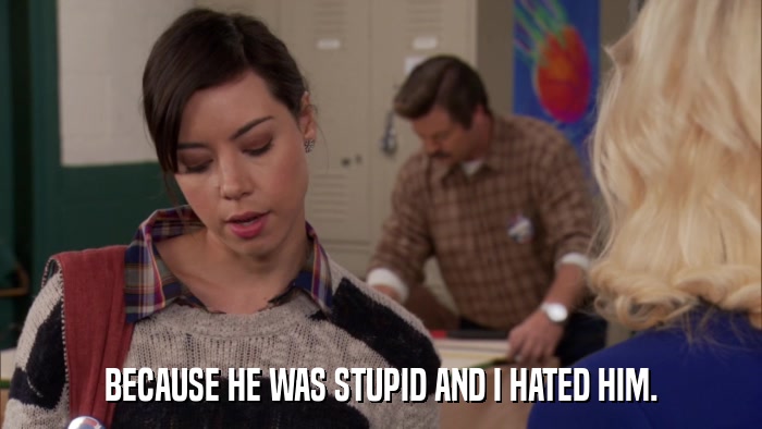 BECAUSE HE WAS STUPID AND I HATED HIM.  