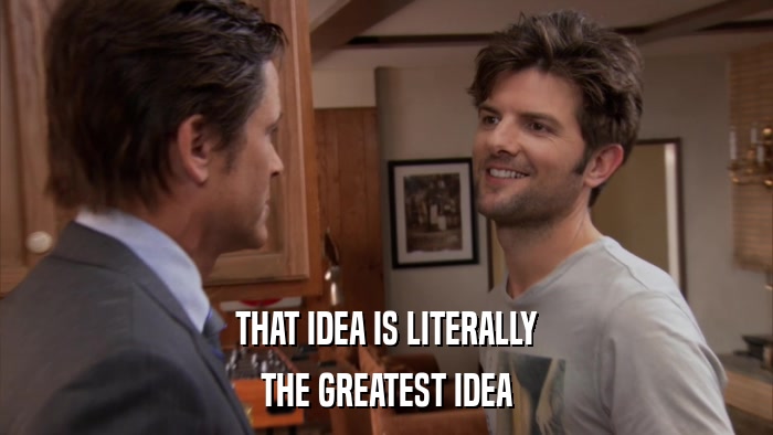THAT IDEA IS LITERALLY THE GREATEST IDEA 