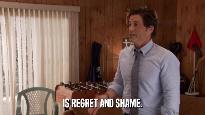 IS REGRET AND SHAME.  