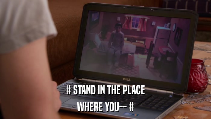 # STAND IN THE PLACE WHERE YOU-- # 