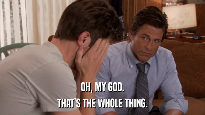 OH, MY GOD. THAT'S THE WHOLE THING. 