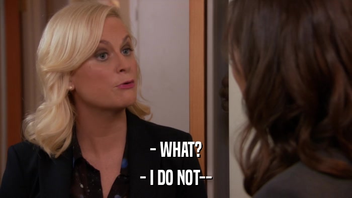 - WHAT? - I DO NOT-- 