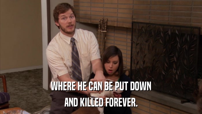 WHERE HE CAN BE PUT DOWN AND KILLED FOREVER. 