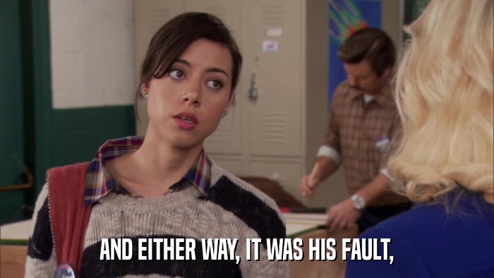 AND EITHER WAY, IT WAS HIS FAULT,  