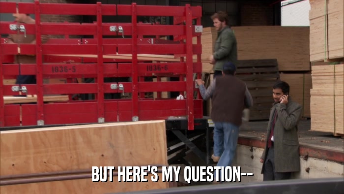 BUT HERE'S MY QUESTION--  
