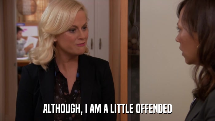 ALTHOUGH, I AM A LITTLE OFFENDED  