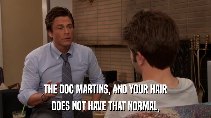 THE DOC MARTINS, AND YOUR HAIR DOES NOT HAVE THAT NORMAL, 