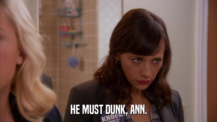 HE MUST DUNK, ANN.  