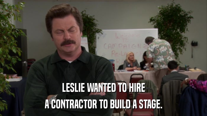 LESLIE WANTED TO HIRE A CONTRACTOR TO BUILD A STAGE. 
