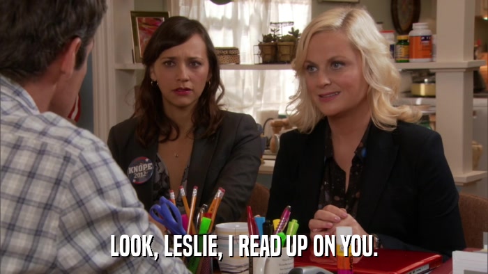 LOOK, LESLIE, I READ UP ON YOU.  