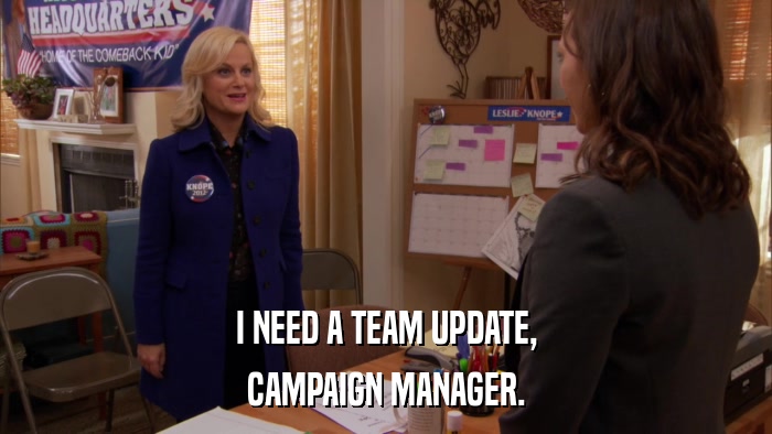 I NEED A TEAM UPDATE, CAMPAIGN MANAGER. 
