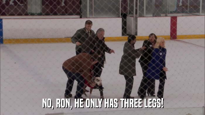 NO, RON, HE ONLY HAS THREE LEGS!  