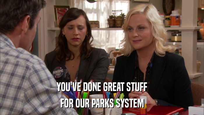 YOU'VE DONE GREAT STUFF FOR OUR PARKS SYSTEM 