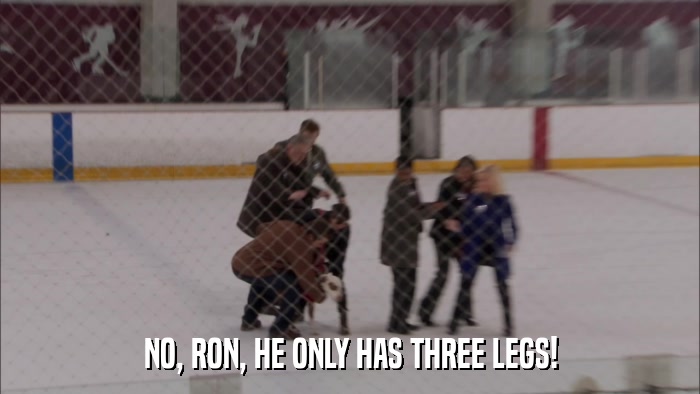 NO, RON, HE ONLY HAS THREE LEGS!  