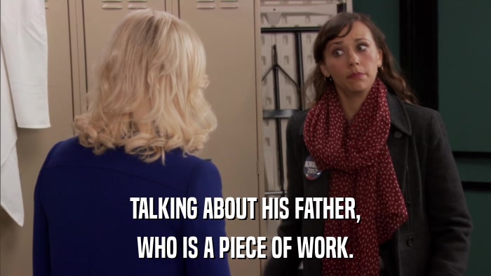 TALKING ABOUT HIS FATHER, WHO IS A PIECE OF WORK. 