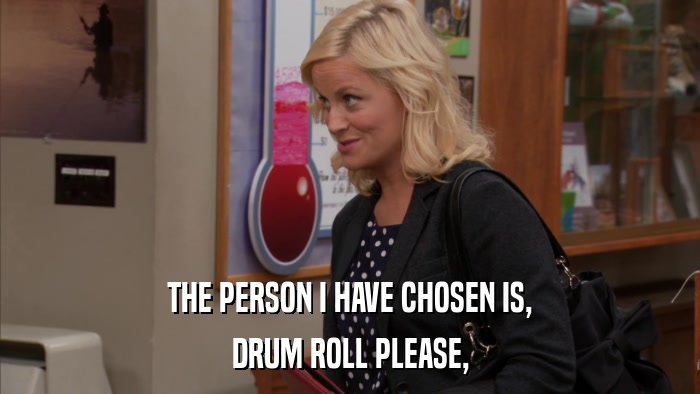 THE PERSON I HAVE CHOSEN IS, DRUM ROLL PLEASE, 