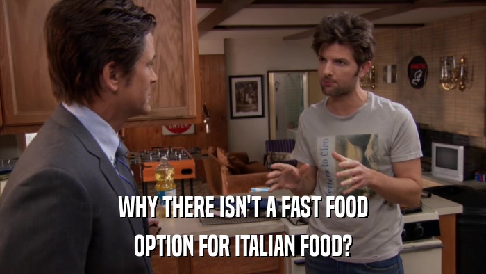 WHY THERE ISN'T A FAST FOOD OPTION FOR ITALIAN FOOD? 