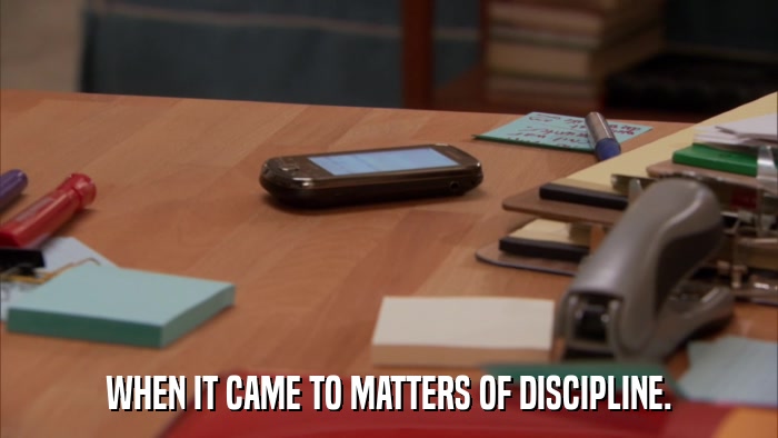 WHEN IT CAME TO MATTERS OF DISCIPLINE.  