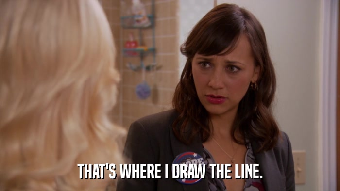 THAT'S WHERE I DRAW THE LINE.  