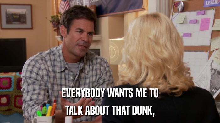 EVERYBODY WANTS ME TO TALK ABOUT THAT DUNK, 