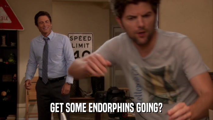 GET SOME ENDORPHINS GOING?  