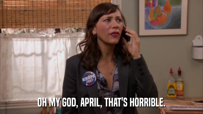 OH MY GOD, APRIL, THAT'S HORRIBLE.  