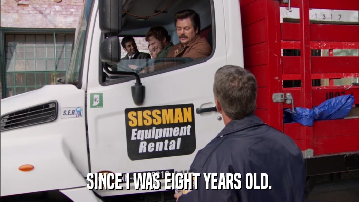 SINCE I WAS EIGHT YEARS OLD.  