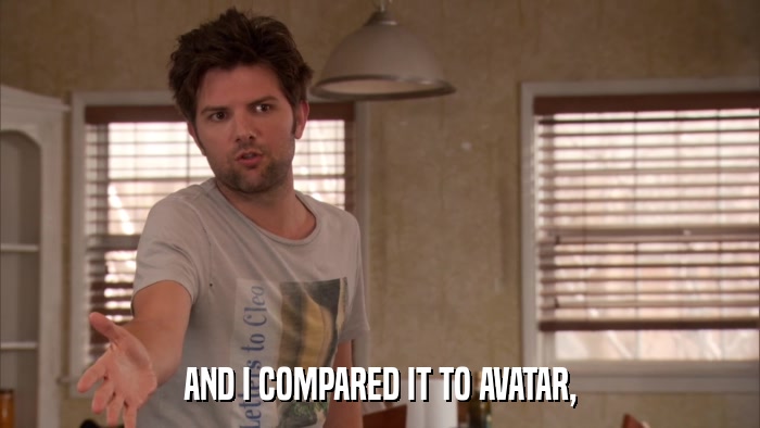 AND I COMPARED IT TO AVATAR,  