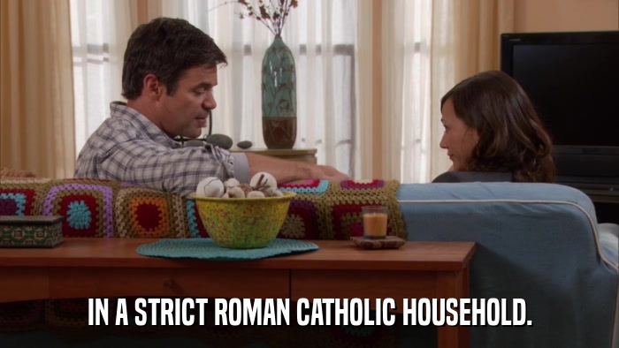 IN A STRICT ROMAN CATHOLIC HOUSEHOLD.  