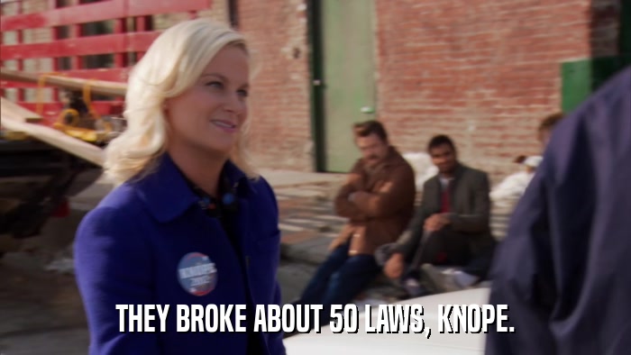 THEY BROKE ABOUT 50 LAWS, KNOPE.  