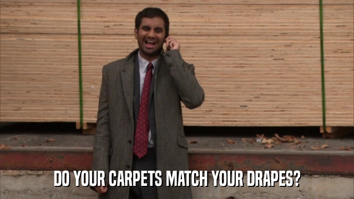 DO YOUR CARPETS MATCH YOUR DRAPES?  