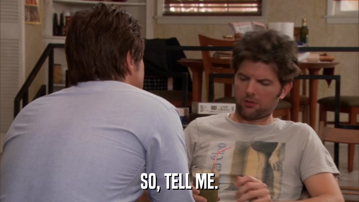 SO, TELL ME.  