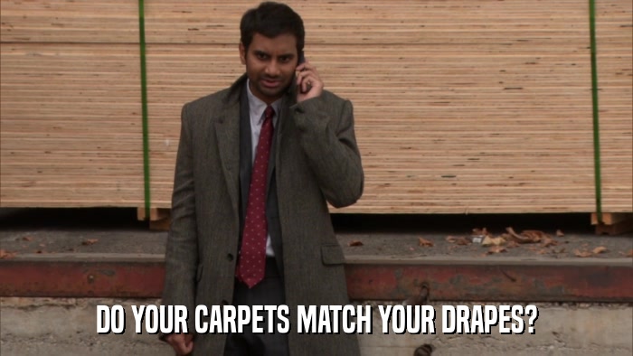 DO YOUR CARPETS MATCH YOUR DRAPES?  
