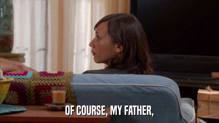 OF COURSE, MY FATHER,  