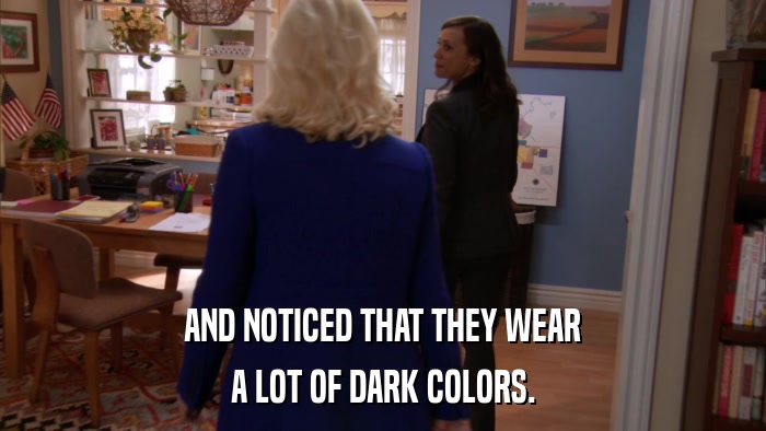 AND NOTICED THAT THEY WEAR A LOT OF DARK COLORS. 
